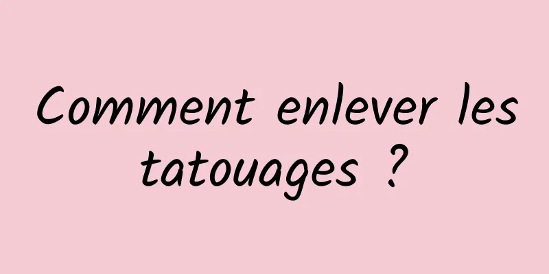 Comment enlever les tatouages ​​? 