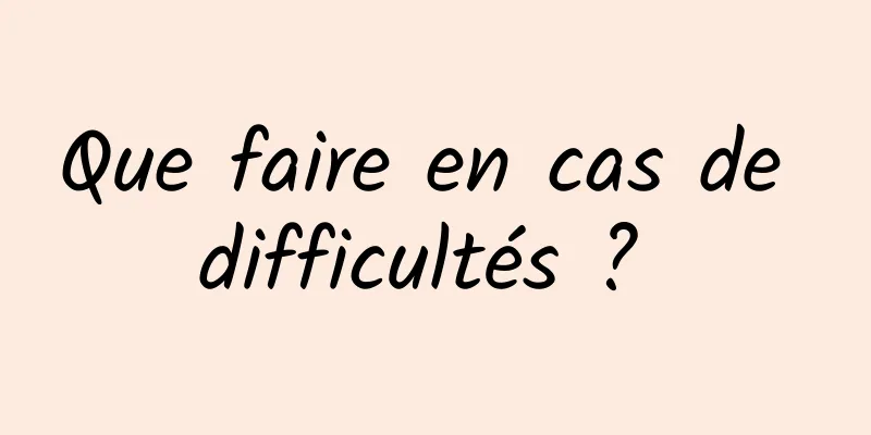 Que faire en cas de difficultés ? 