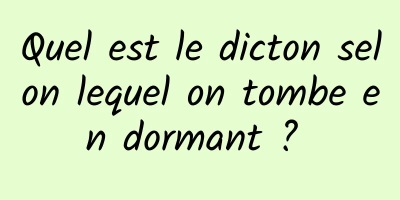 Quel est le dicton selon lequel on tombe en dormant ? 