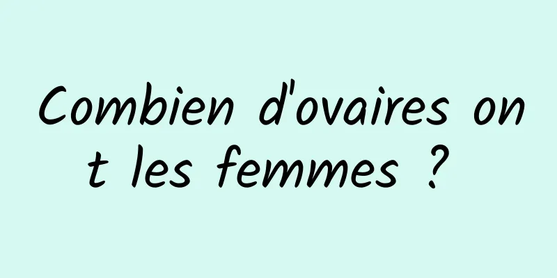 Combien d'ovaires ont les femmes ? 