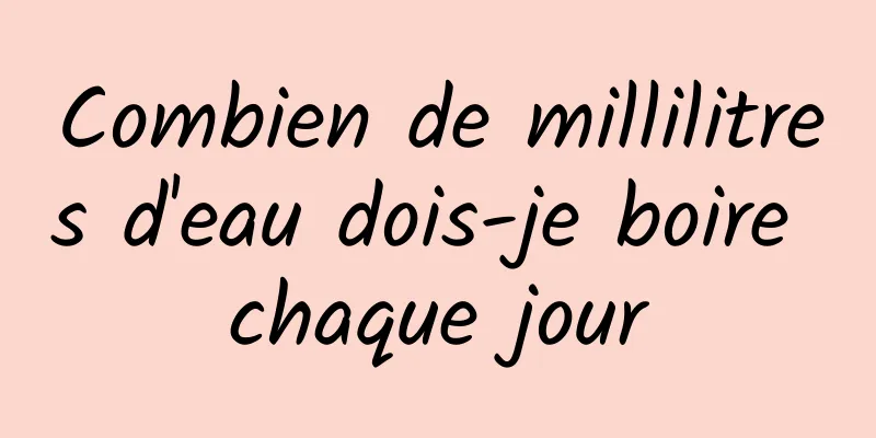 Combien de millilitres d'eau dois-je boire chaque jour