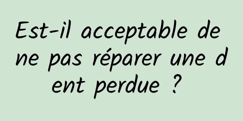 Est-il acceptable de ne pas réparer une dent perdue ? 