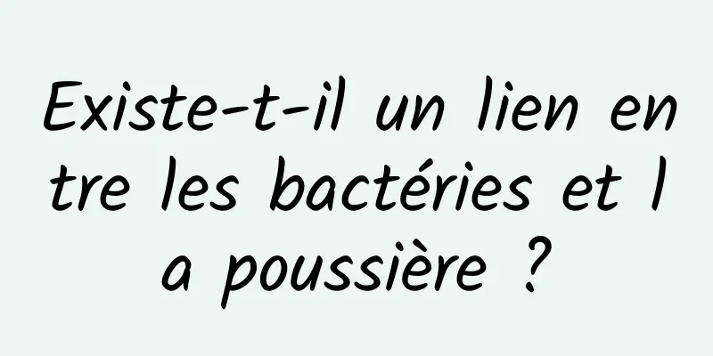 Existe-t-il un lien entre les bactéries et la poussière ?