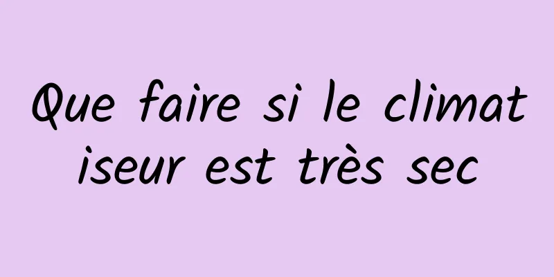 Que faire si le climatiseur est très sec