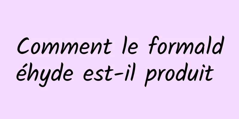 Comment le formaldéhyde est-il produit 