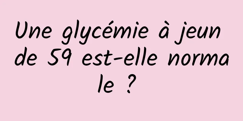 Une glycémie à jeun de 59 est-elle normale ? 