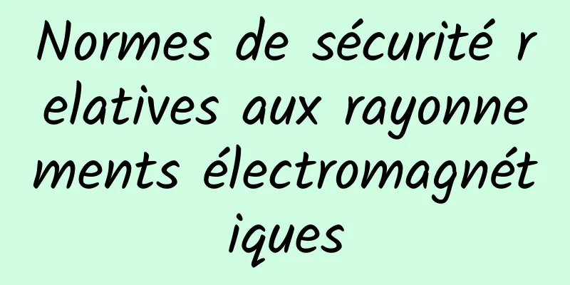 Normes de sécurité relatives aux rayonnements électromagnétiques