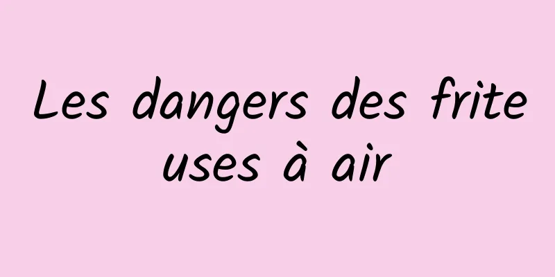 Les dangers des friteuses à air