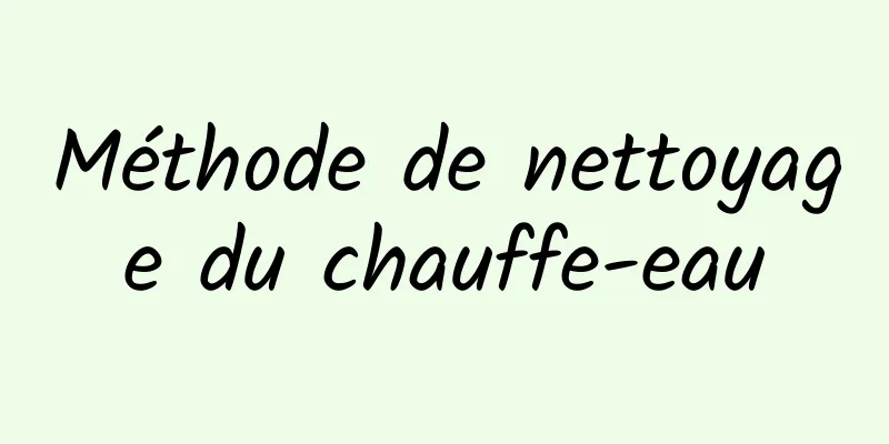 Méthode de nettoyage du chauffe-eau