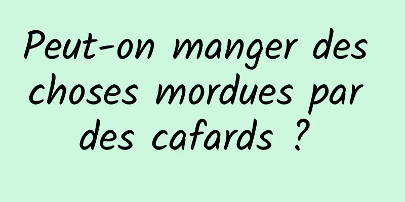 Peut-on manger des choses mordues par des cafards ? 