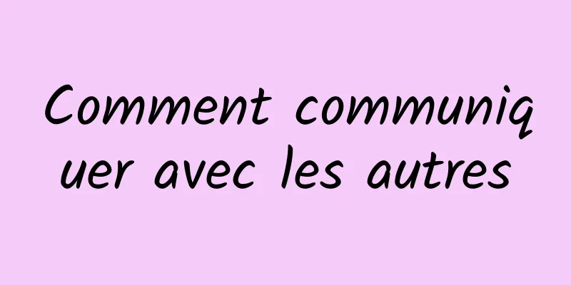 Comment communiquer avec les autres