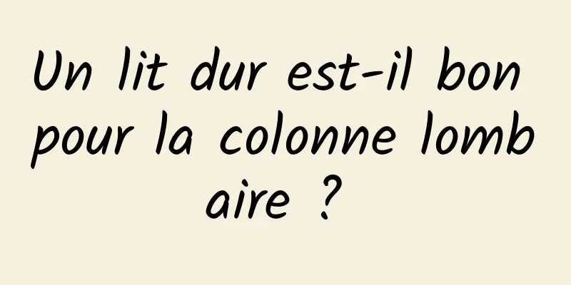 Un lit dur est-il bon pour la colonne lombaire ? 