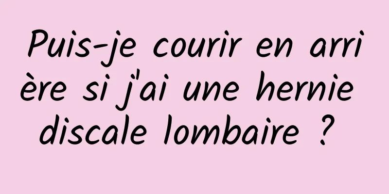 Puis-je courir en arrière si j'ai une hernie discale lombaire ? 