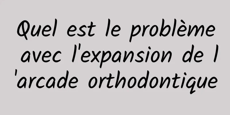 Quel est le problème avec l'expansion de l'arcade orthodontique