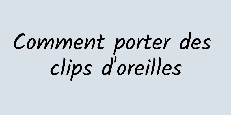 Comment porter des clips d'oreilles