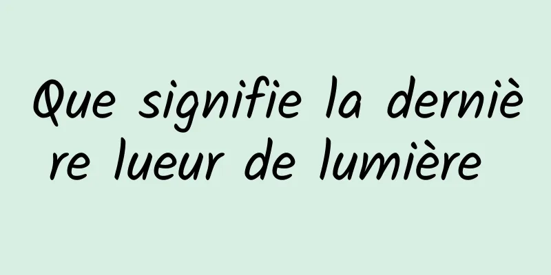 Que signifie la dernière lueur de lumière 