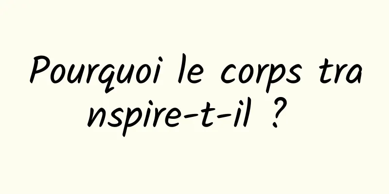 Pourquoi le corps transpire-t-il ? 