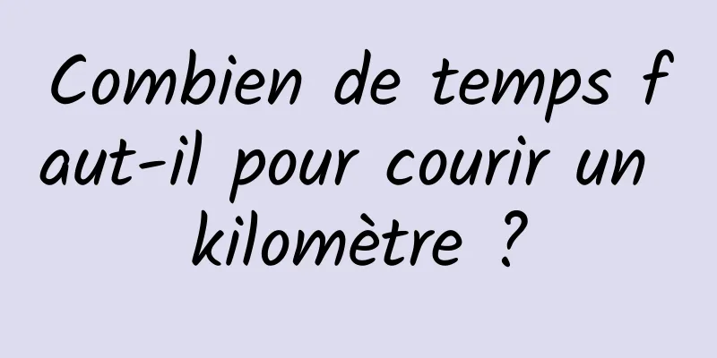 Combien de temps faut-il pour courir un kilomètre ?