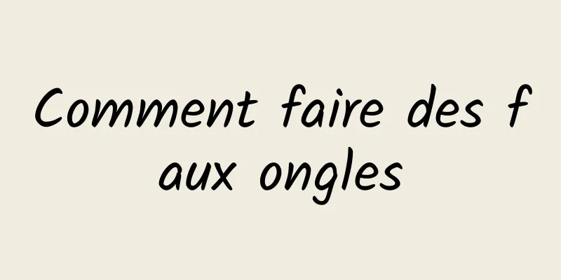 Comment faire des faux ongles