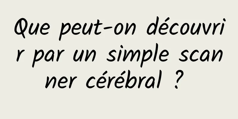 Que peut-on découvrir par un simple scanner cérébral ? 