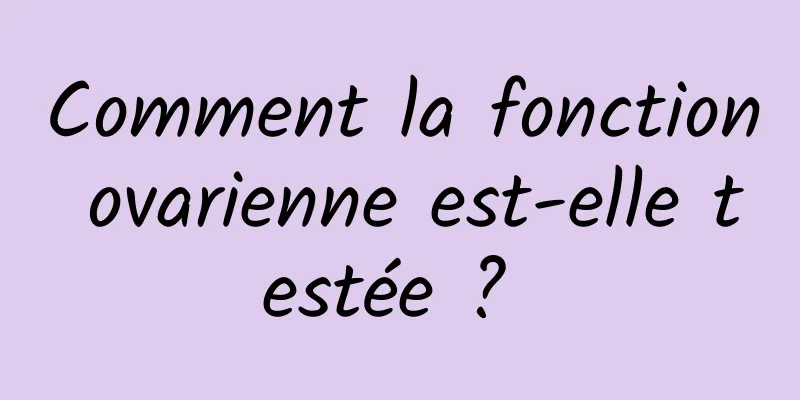 Comment la fonction ovarienne est-elle testée ? 