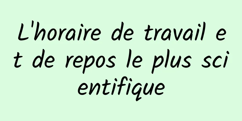 L'horaire de travail et de repos le plus scientifique