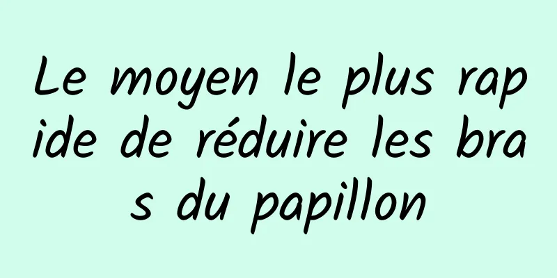 Le moyen le plus rapide de réduire les bras du papillon