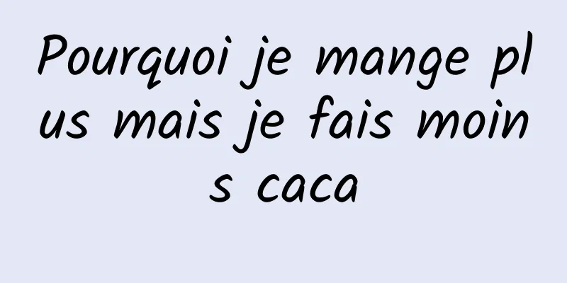 Pourquoi je mange plus mais je fais moins caca