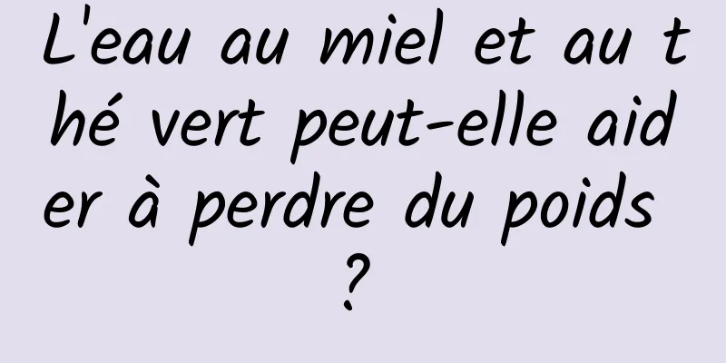 L'eau au miel et au thé vert peut-elle aider à perdre du poids ? 