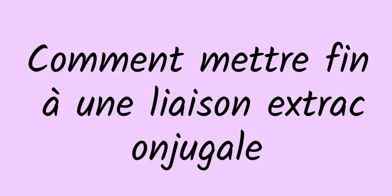 Comment mettre fin à une liaison extraconjugale