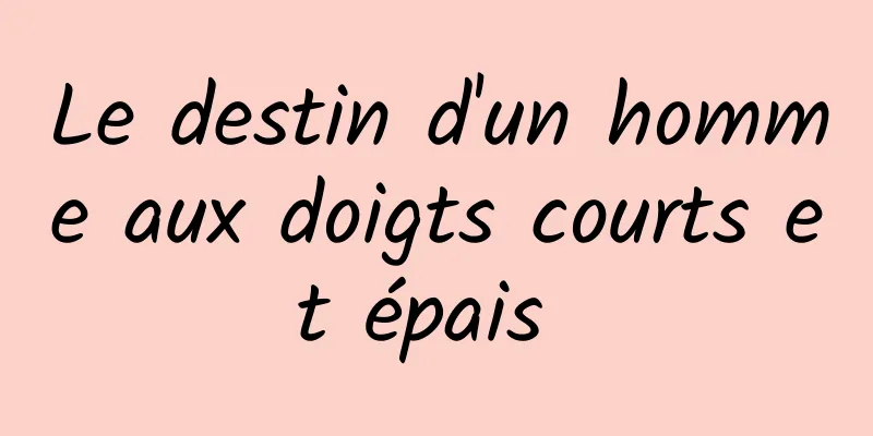 Le destin d'un homme aux doigts courts et épais 