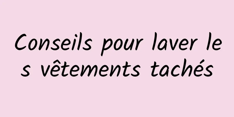 Conseils pour laver les vêtements tachés