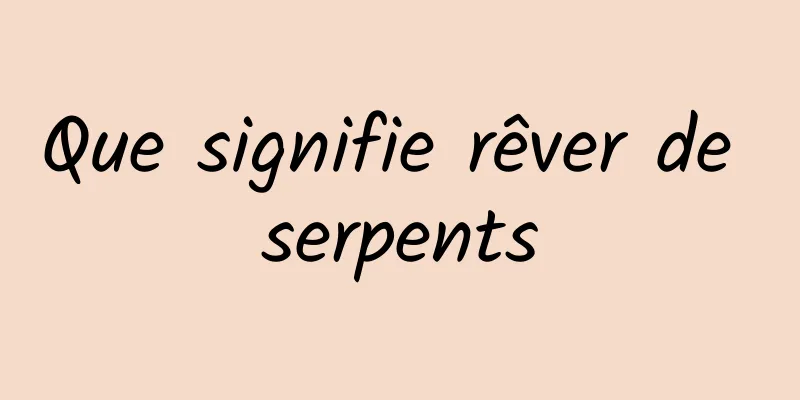 Que signifie rêver de serpents