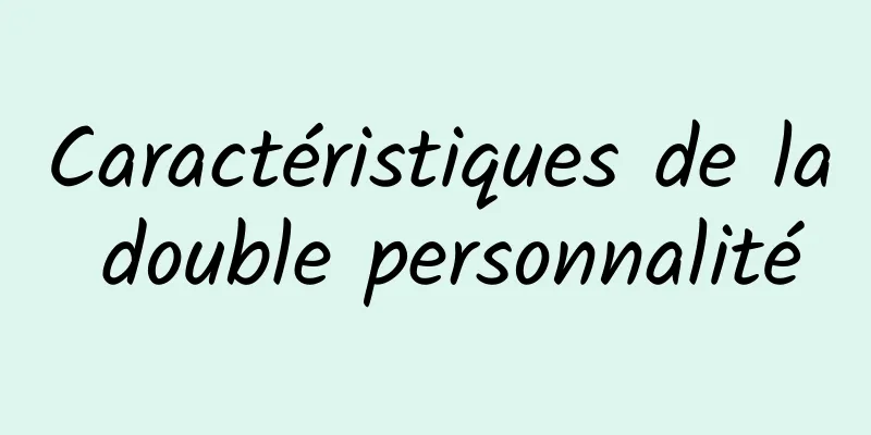 Caractéristiques de la double personnalité