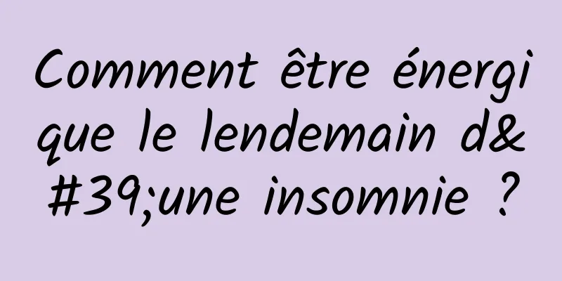 Comment être énergique le lendemain d'une insomnie ?