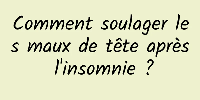 Comment soulager les maux de tête après l'insomnie ?