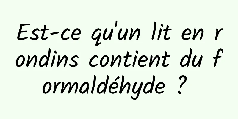 Est-ce qu'un lit en rondins contient du formaldéhyde ? 