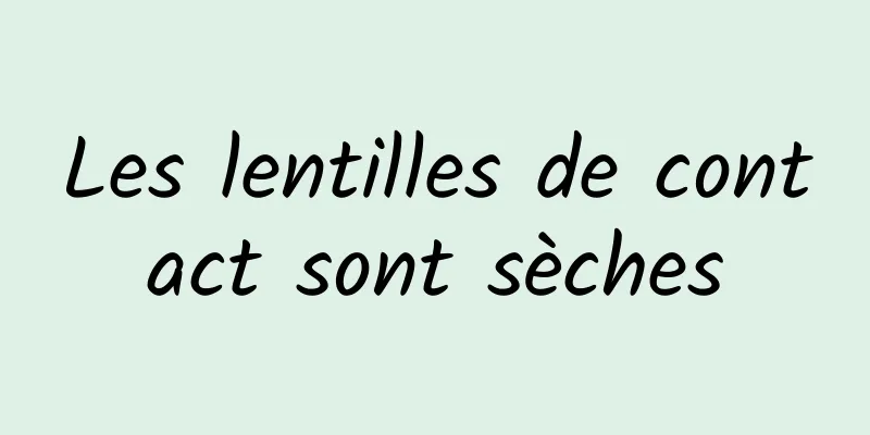 Les lentilles de contact sont sèches