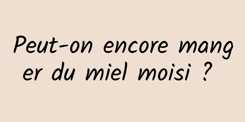 Peut-on encore manger du miel moisi ? 