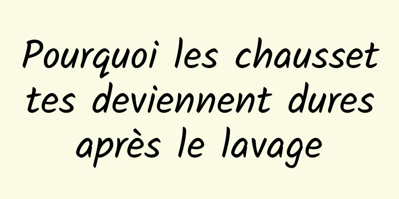 Pourquoi les chaussettes deviennent dures après le lavage 