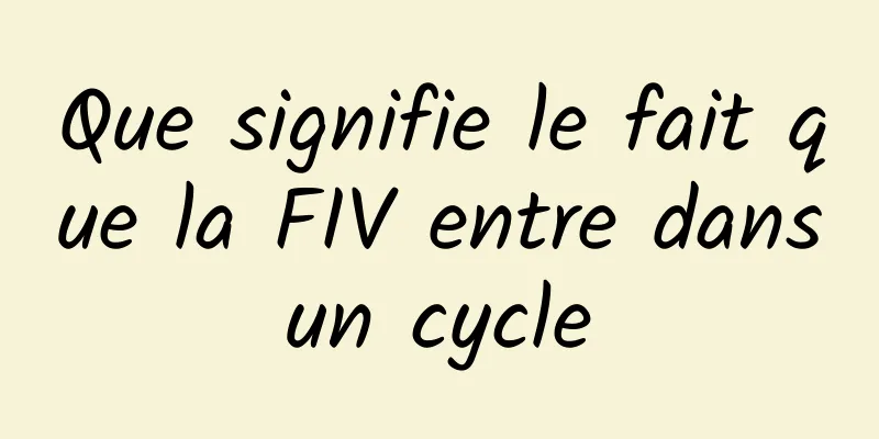 Que signifie le fait que la FIV entre dans un cycle 