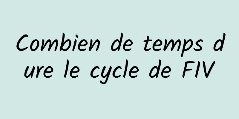 Combien de temps dure le cycle de FIV