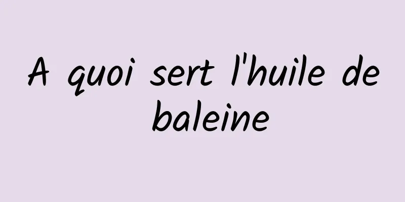 A quoi sert l'huile de baleine