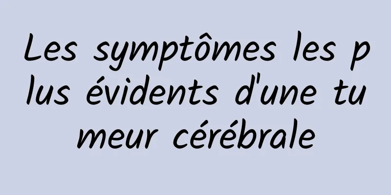 Les symptômes les plus évidents d'une tumeur cérébrale