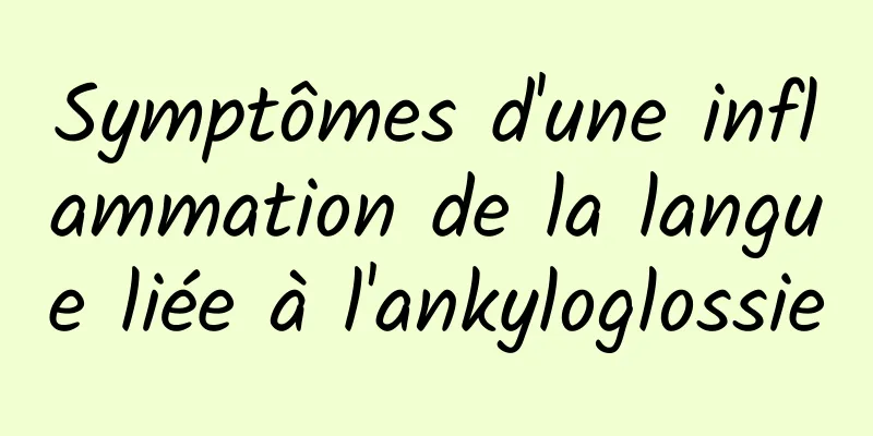 Symptômes d'une inflammation de la langue liée à l'ankyloglossie