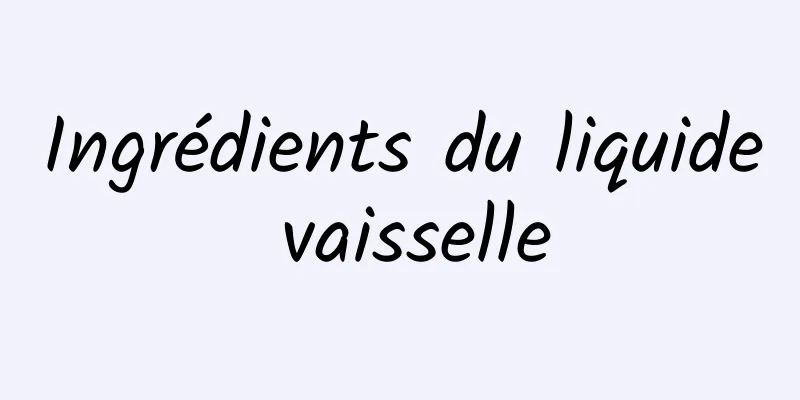 Ingrédients du liquide vaisselle