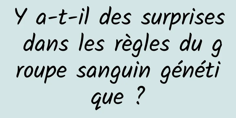 Y a-t-il des surprises dans les règles du groupe sanguin génétique ?