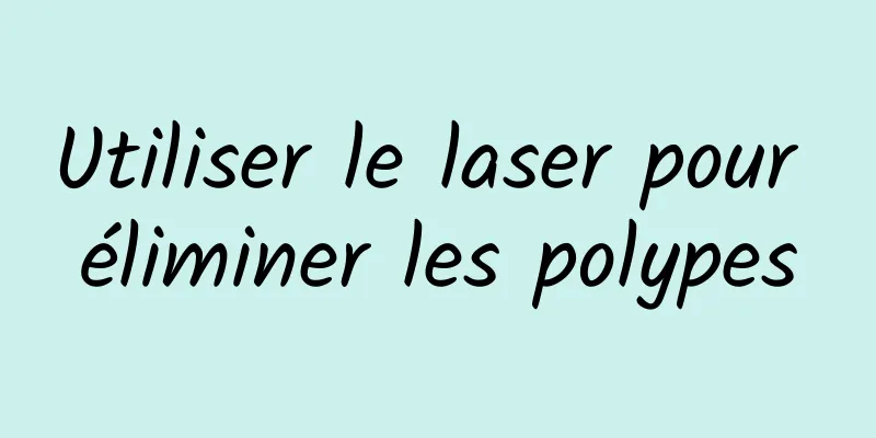 Utiliser le laser pour éliminer les polypes