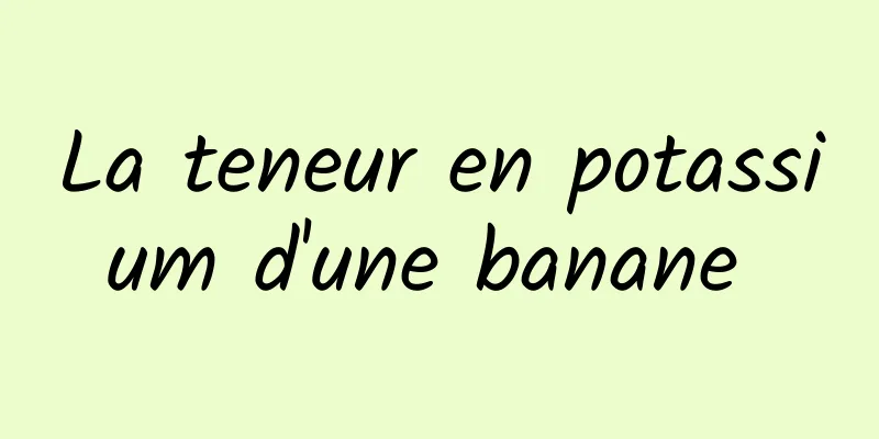 La teneur en potassium d'une banane 