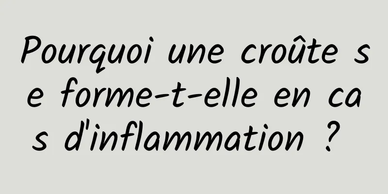 Pourquoi une croûte se forme-t-elle en cas d'inflammation ? 